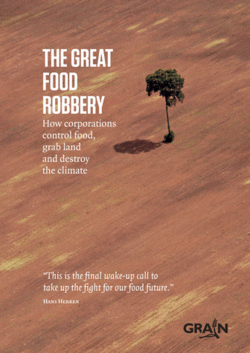 The Great Food Robbery: How Corporations Control Food, Grab Land and Destroy the Climate GRAIN